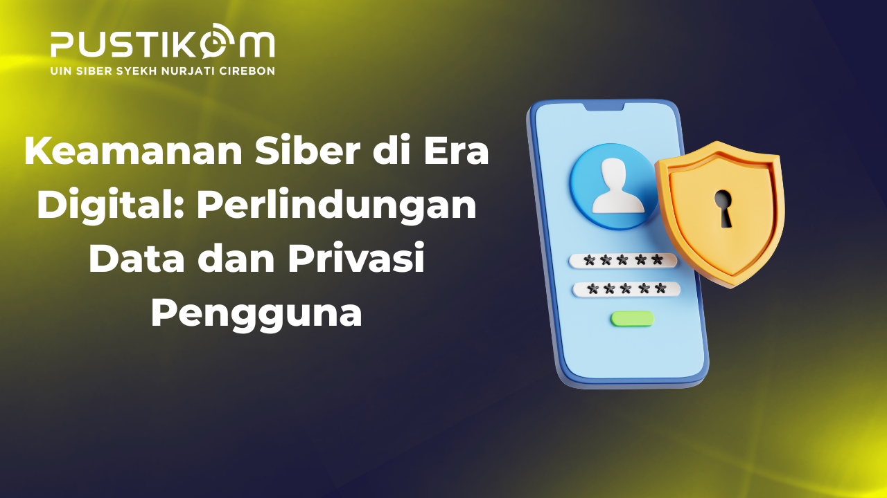 Keamanan Siber di Era Digital: Perlindungan Data dan Privasi Pengguna