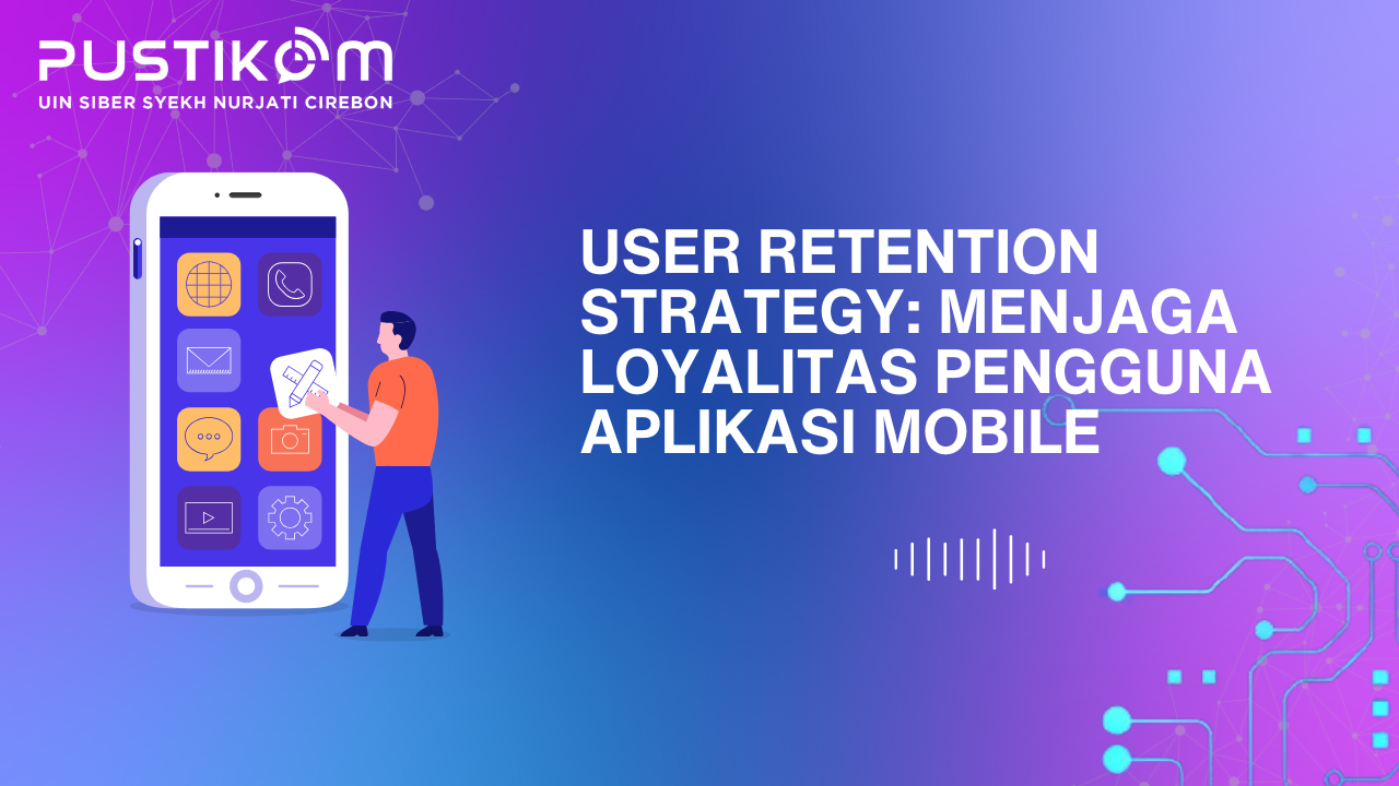 User Retention Strategy: Menjaga Loyalitas Pengguna Aplikasi Mobile