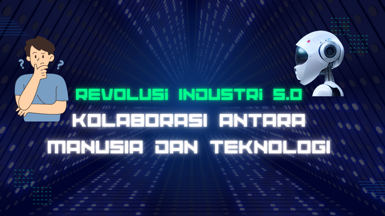 Revolusi Industri 5.0: Kolaborasi Antara Manusia dan Teknologi