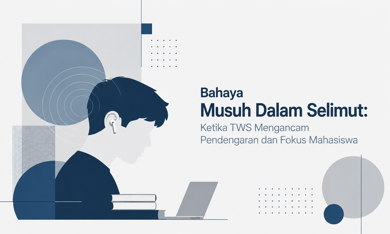 Bahaya Musuh Dalam Selimut: Ketika TWS Mengancam Pendengaran dan Fokus Mahasiswa